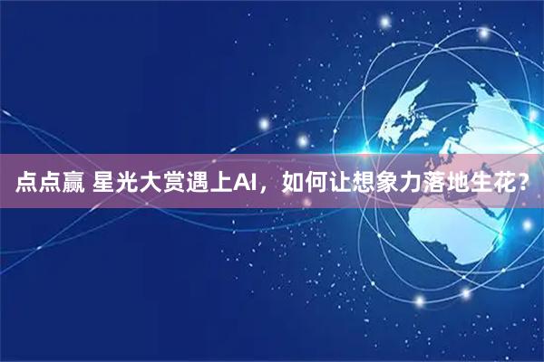 点点赢 星光大赏遇上AI，如何让想象力落地生花？
